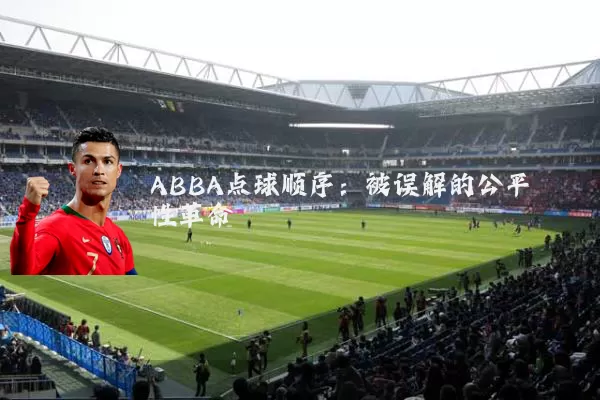 ABBA点球顺序：被误解的公平性革命